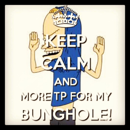 keep_calm_and_more_tp_for_my_bunghole__by_applelittledoll-d60emv2.jpg